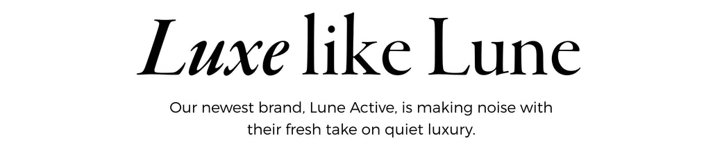 Luxe like Lune: Our newest brand, Lune Active, is making noise with their fresh take on quiet luxury.